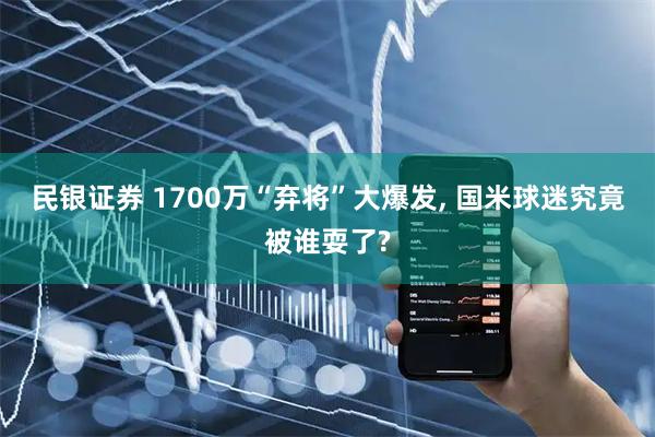 民银证券 1700万“弃将”大爆发, 国米球迷究竟被谁耍了?