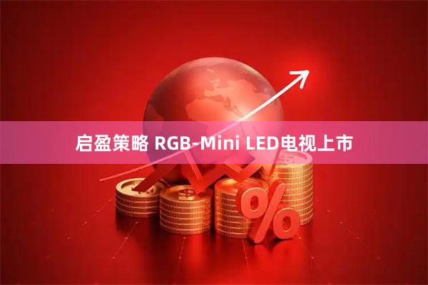 启盈策略 RGB-Mini LED电视上市